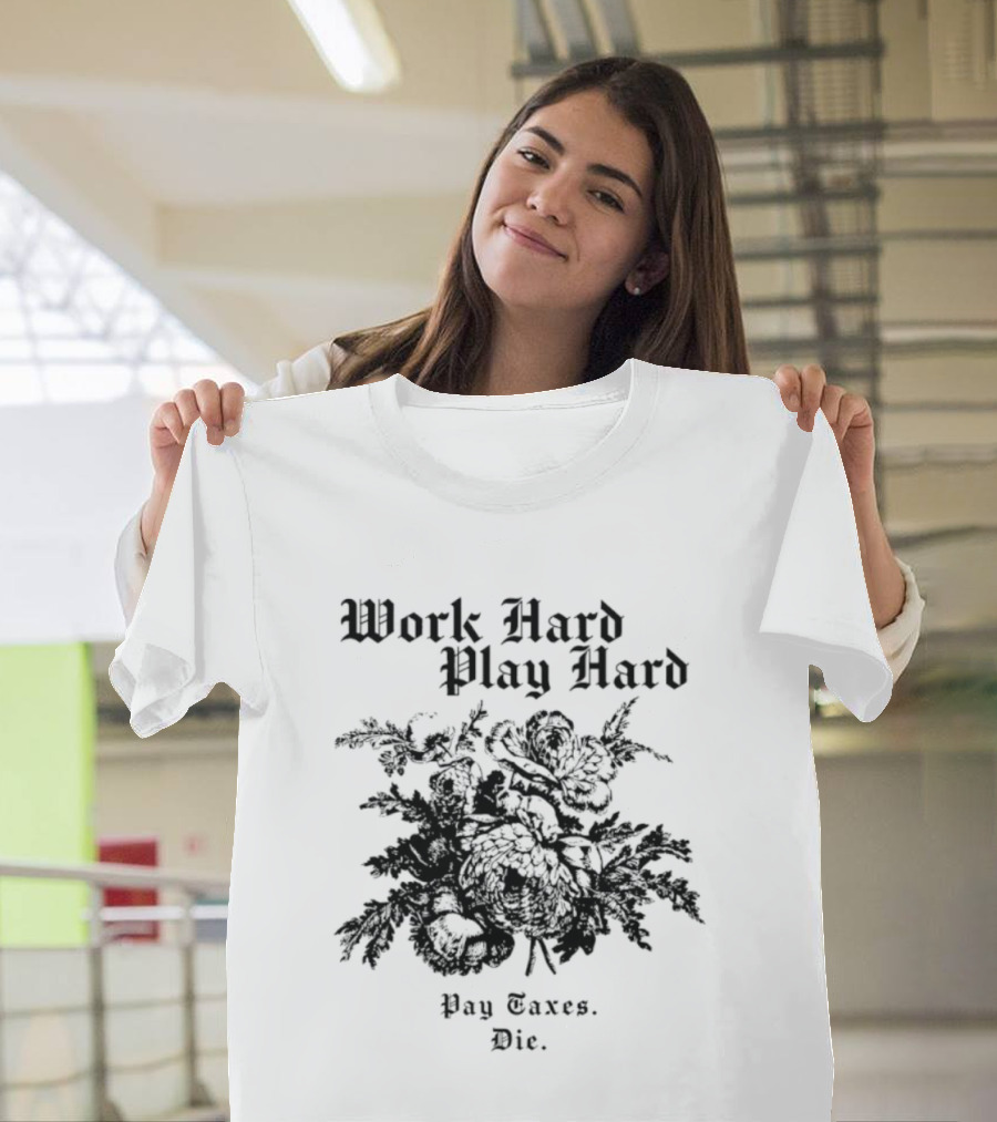 Work Hard Play Hard Pay Taxes Die Sarcastic Phrase T-Shirt
