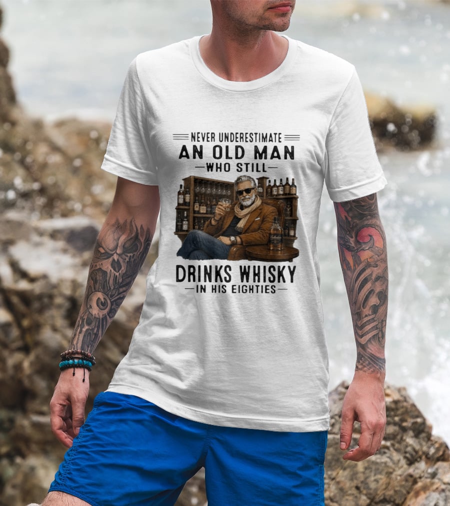 Never Underestimate An Old Man Who Still Drinks Whisky In His Eighties T-Shirt