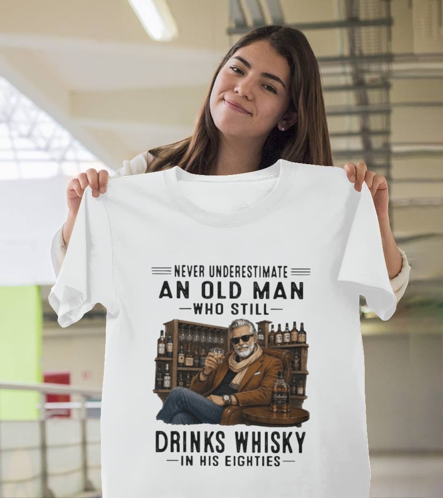 Never Underestimate An Old Man Who Still Drinks Whisky In His Eighties T-Shirt