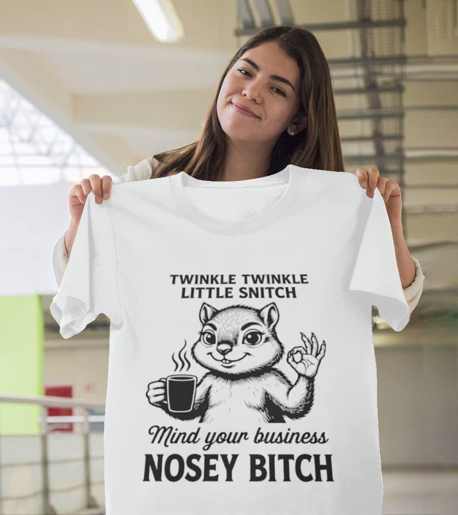 Twinkle Twinkle Little Snitch Squirrel Mind Your Business Nosey Bitch T-Shirt