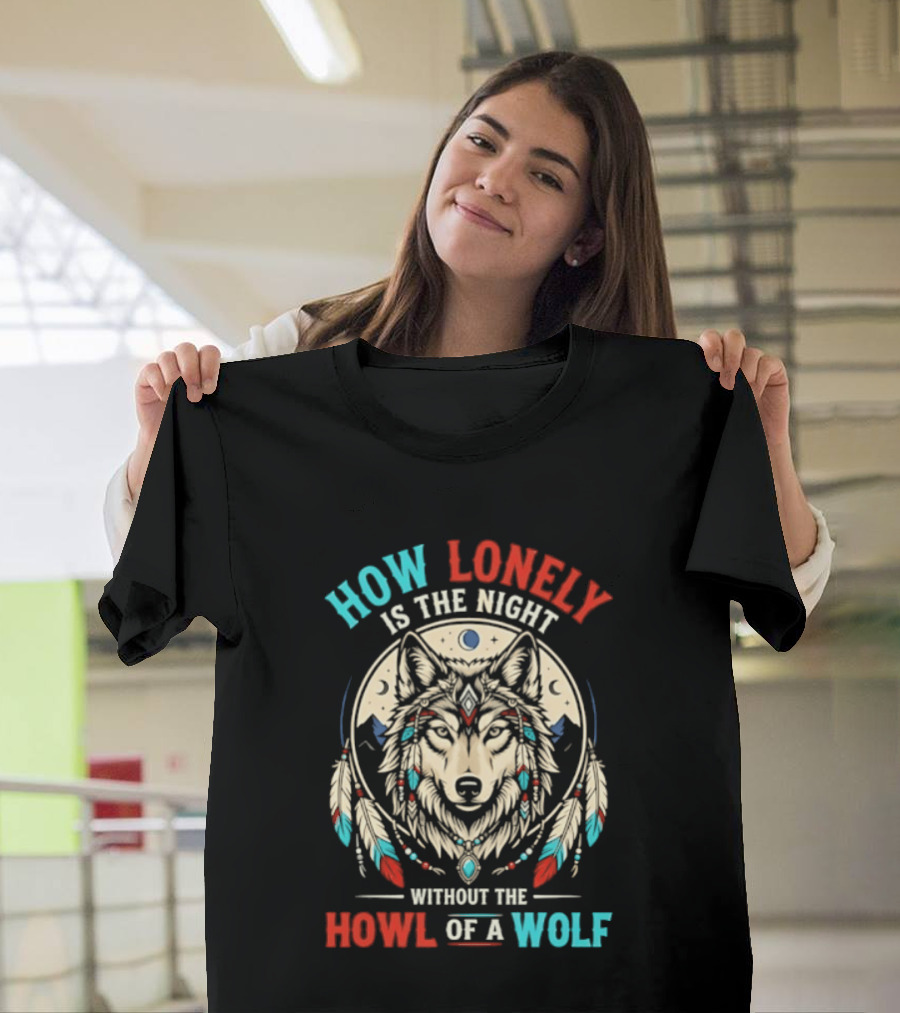 How Lonely Is The Night Without The Howl Of A Wolf T-Shirt