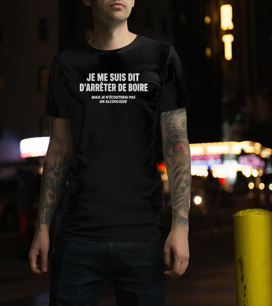 Je Me Suis Dit D'Arrêter De Boire Mais Je N'Écouterai Pas Un Alcoolique T-Shirt