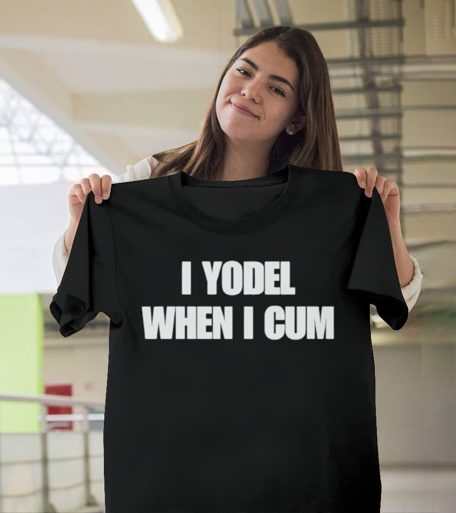 I Yodel When I Cum T-Shirt