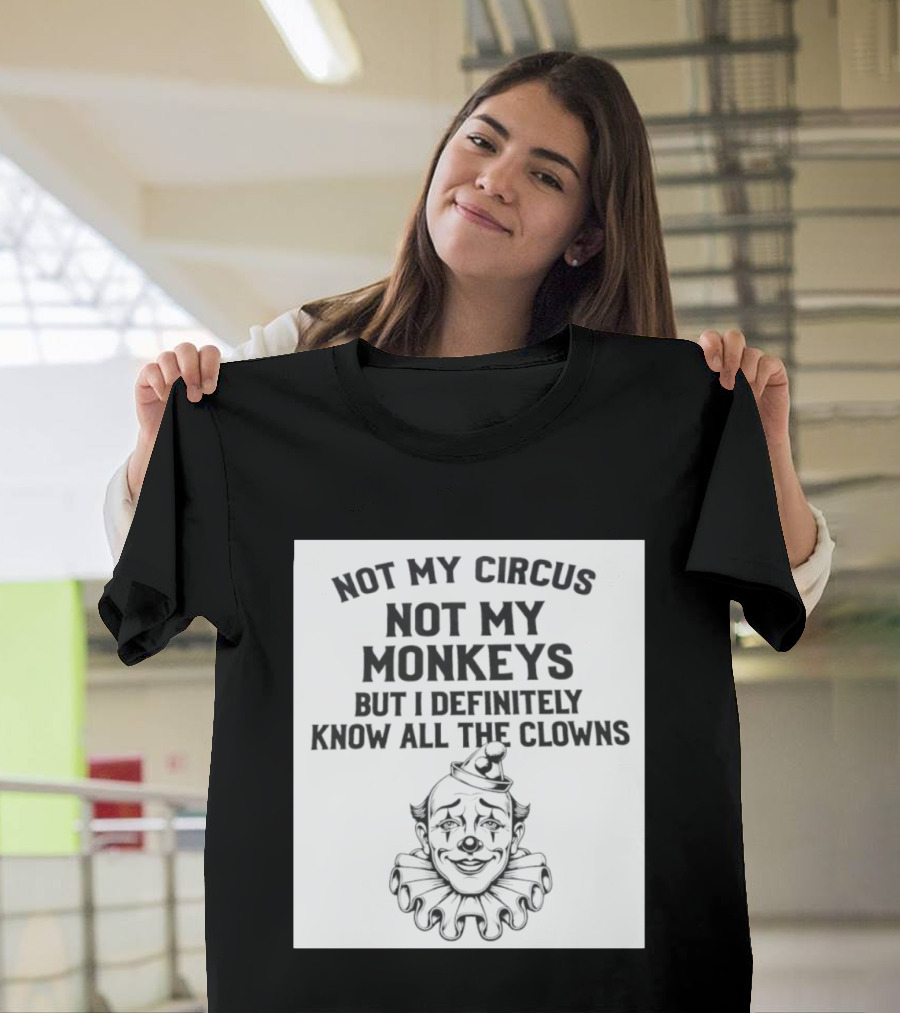 Not My Circus Not My Monkeys But I Definitely Know All The Clowns T-Shirt