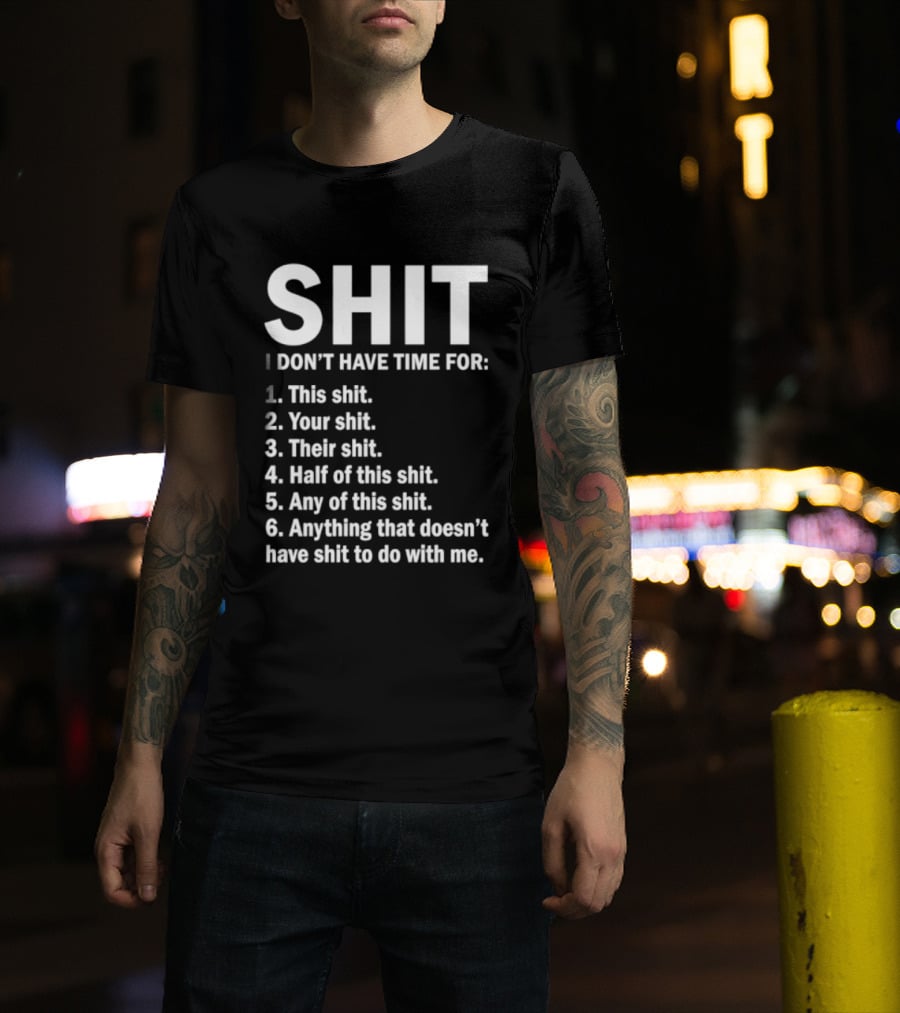 Shit I Don't Have Time For List This Shit Your Shit Their Shit Half Of This Shit Any Of This Shit Anything That Doesn't Have Shit To Do With Me T-Shirt