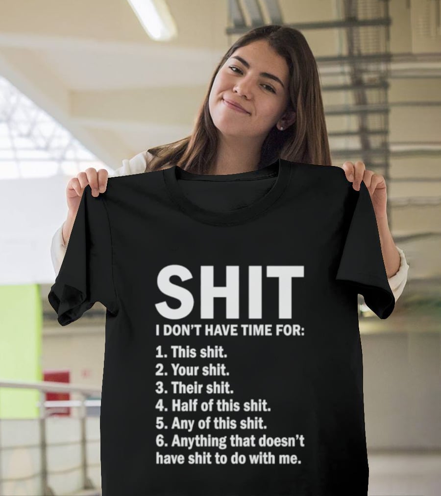 Shit I Don't Have Time For List This Shit Your Shit Their Shit Half Of This Shit Any Of This Shit Anything That Doesn't Have Shit To Do With Me T-Shirt