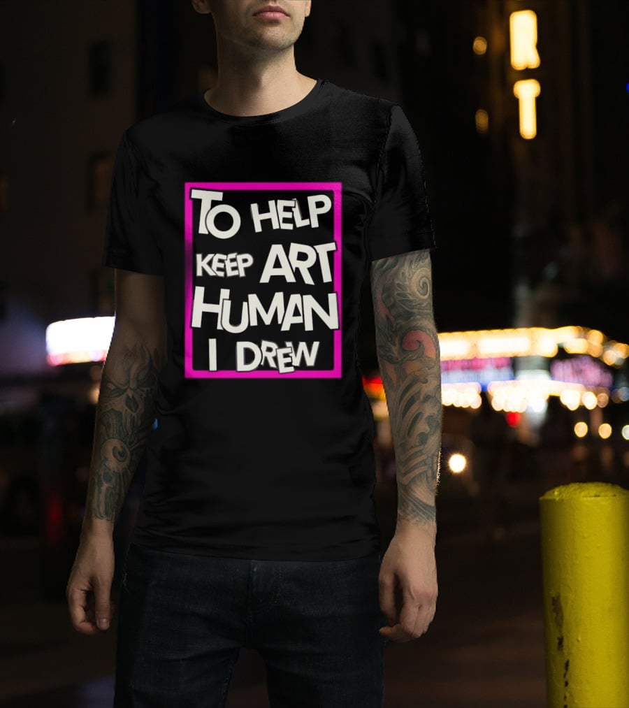To Help Keep Art Human I Drew Creative Artist T-Shirt