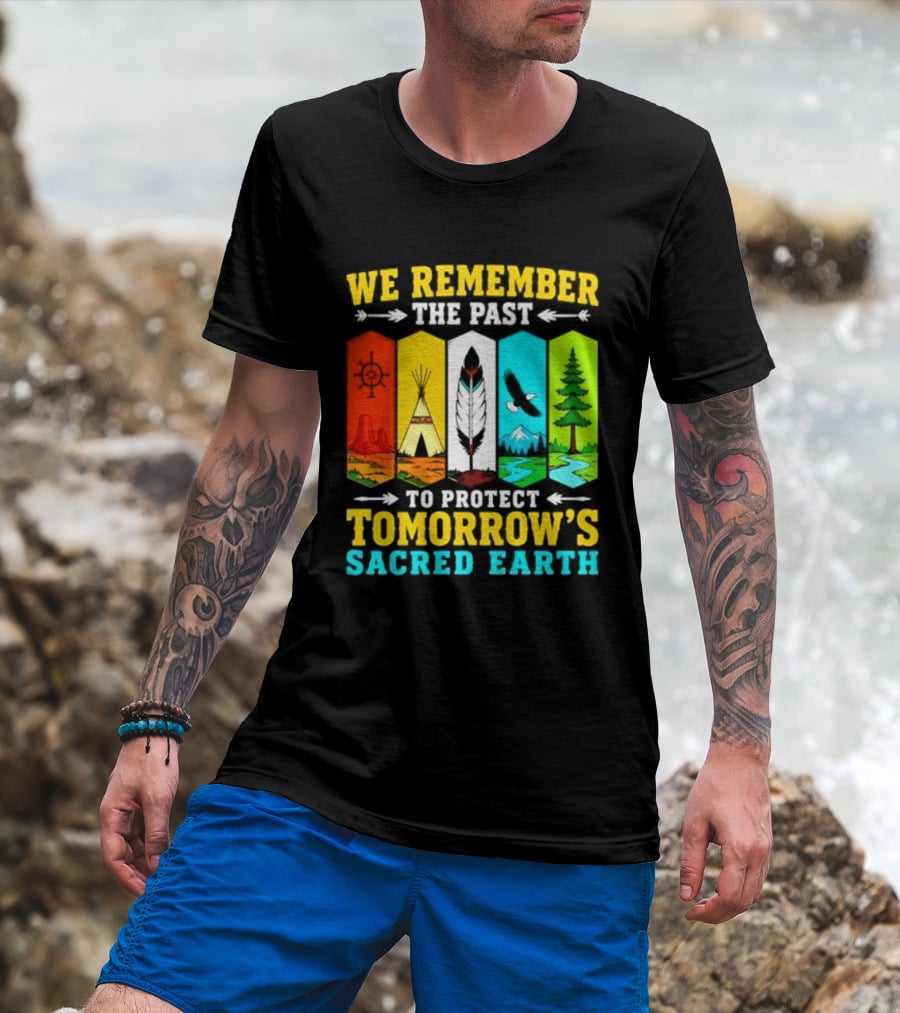 We Remember The Past To Protect Tomorrow's Sacred Earth Teepee Nature Scenes T-Shirt
