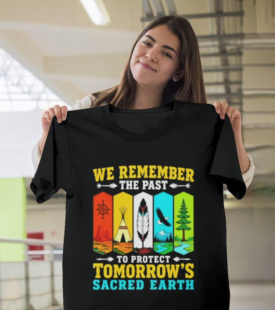 We Remember The Past To Protect Tomorrow's Sacred Earth Teepee Nature Scenes T-Shirt