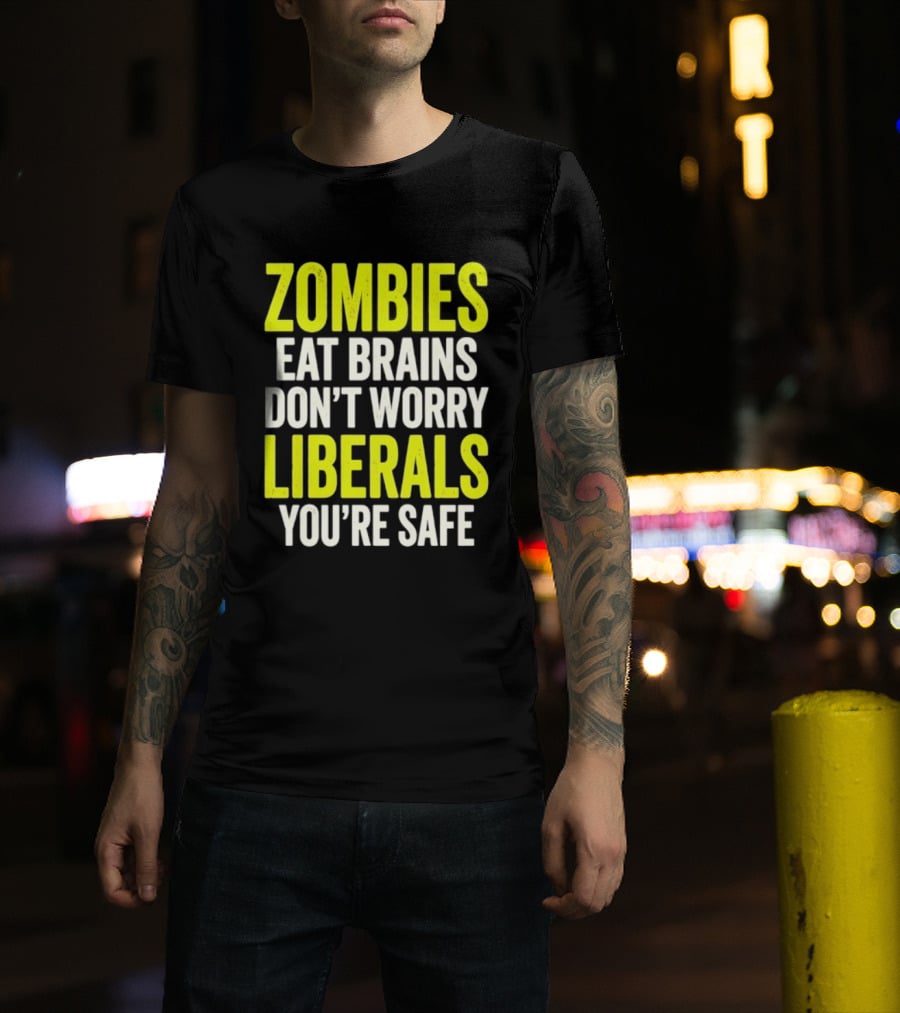 Zombies Eat Brains Don't Worry Liberals You're Safe T-Shirt