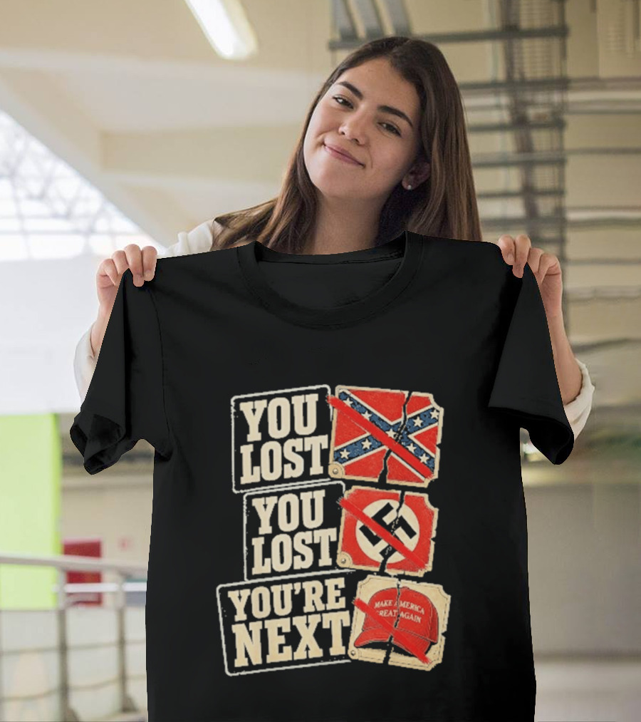 You Lost Confederate Flag Nazi Symbol Make America Great Again You're Next T-Shirt