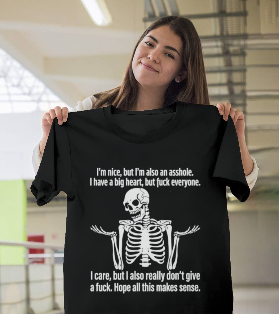 I'm Nice But I'm Also An Asshole I Have A Big Heart But Fuck Everyone Skeleton I Care But I Also Really Don't Give A Fuck Hope All This Makes Sense T-Shirt
