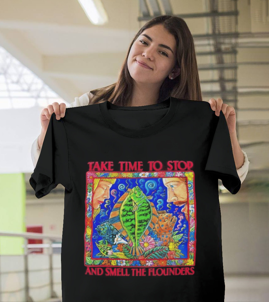 Take Time To Stop And Smell The Flounders Colorful Fish Flowers T-Shirt