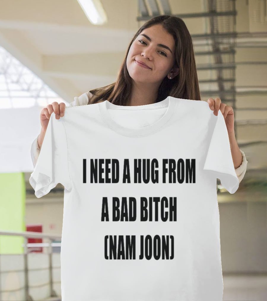 I Need A Hug From A Bad Bitch Namjoon T-Shirt