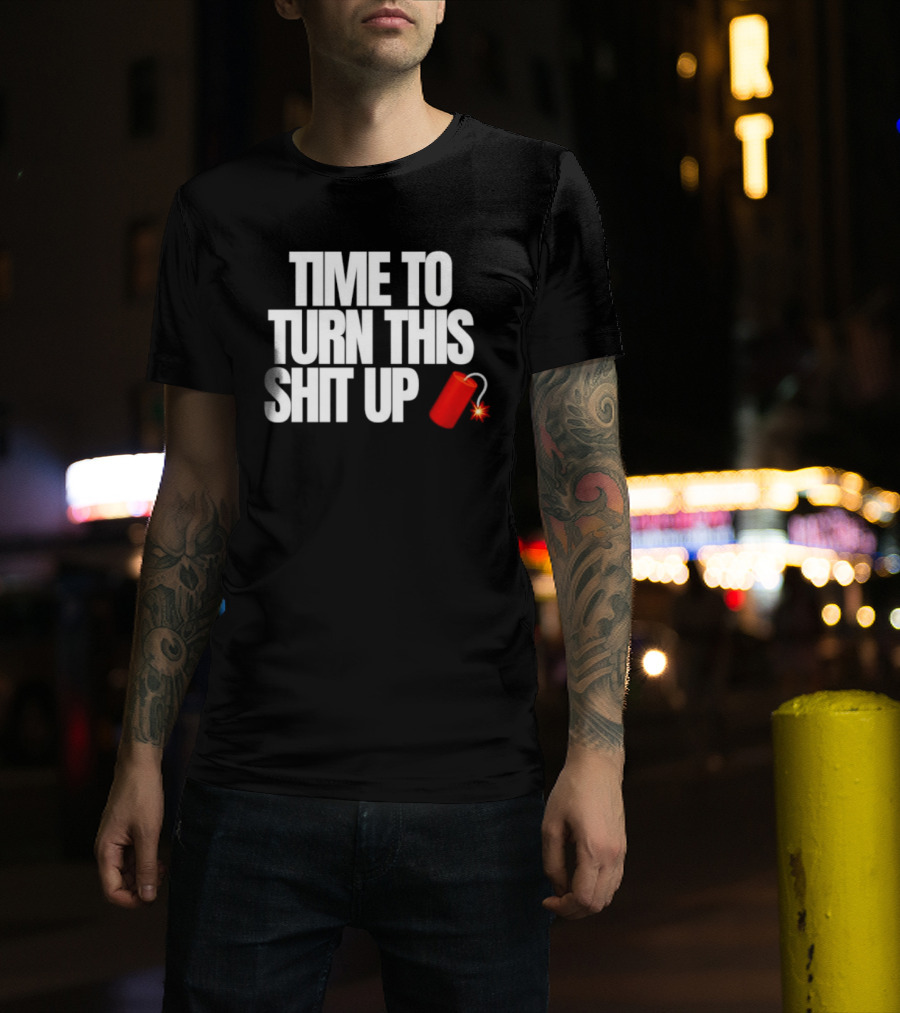 Time To Turn This Shit Up Dynamite Explosion T-Shirt