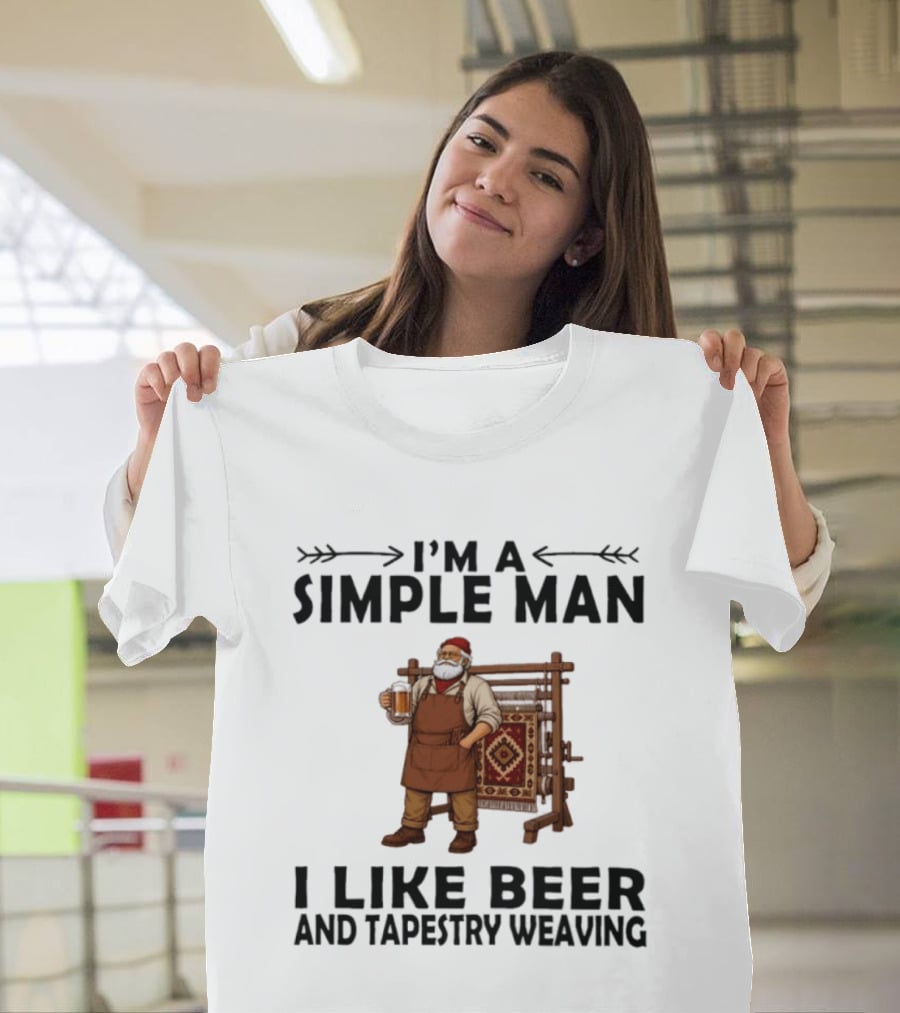 I'm A Simple Man I Like Beer And Tapestry Weaving Rug Loom Worker T-Shirt