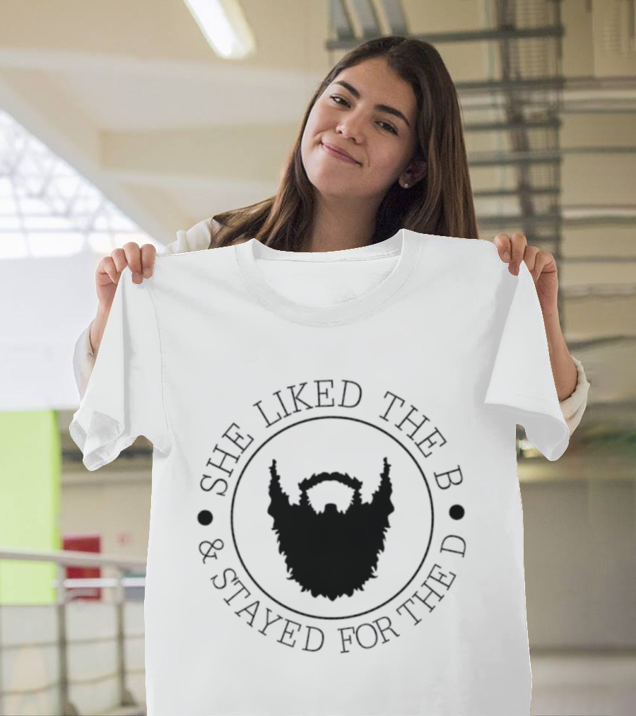 She Liked The B And Stayed For The D Beard Humor T-Shirt