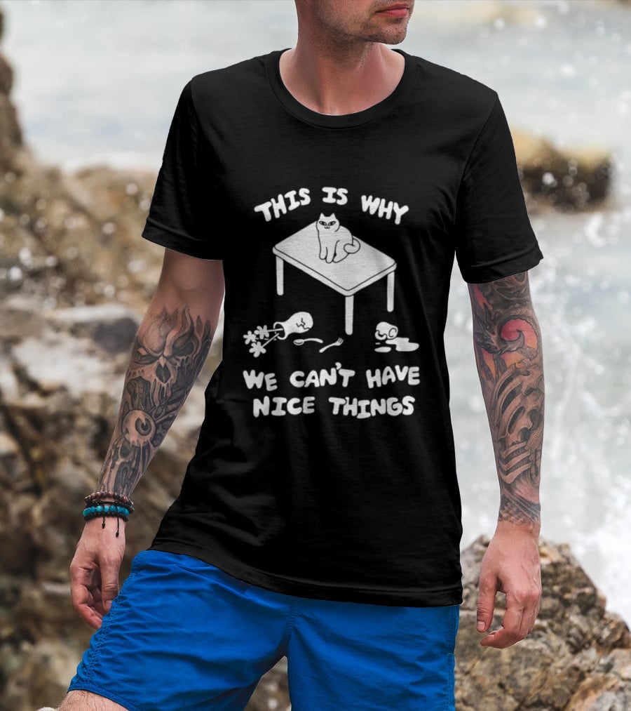 This Is Why We Can't Have Nice Things Cat On Table Spilled Cup And Fork T-Shirt