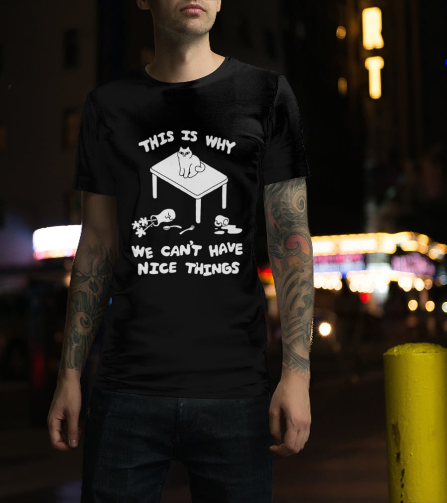 This Is Why We Can't Have Nice Things Cat On Table Spilled Cup And Fork T-Shirt