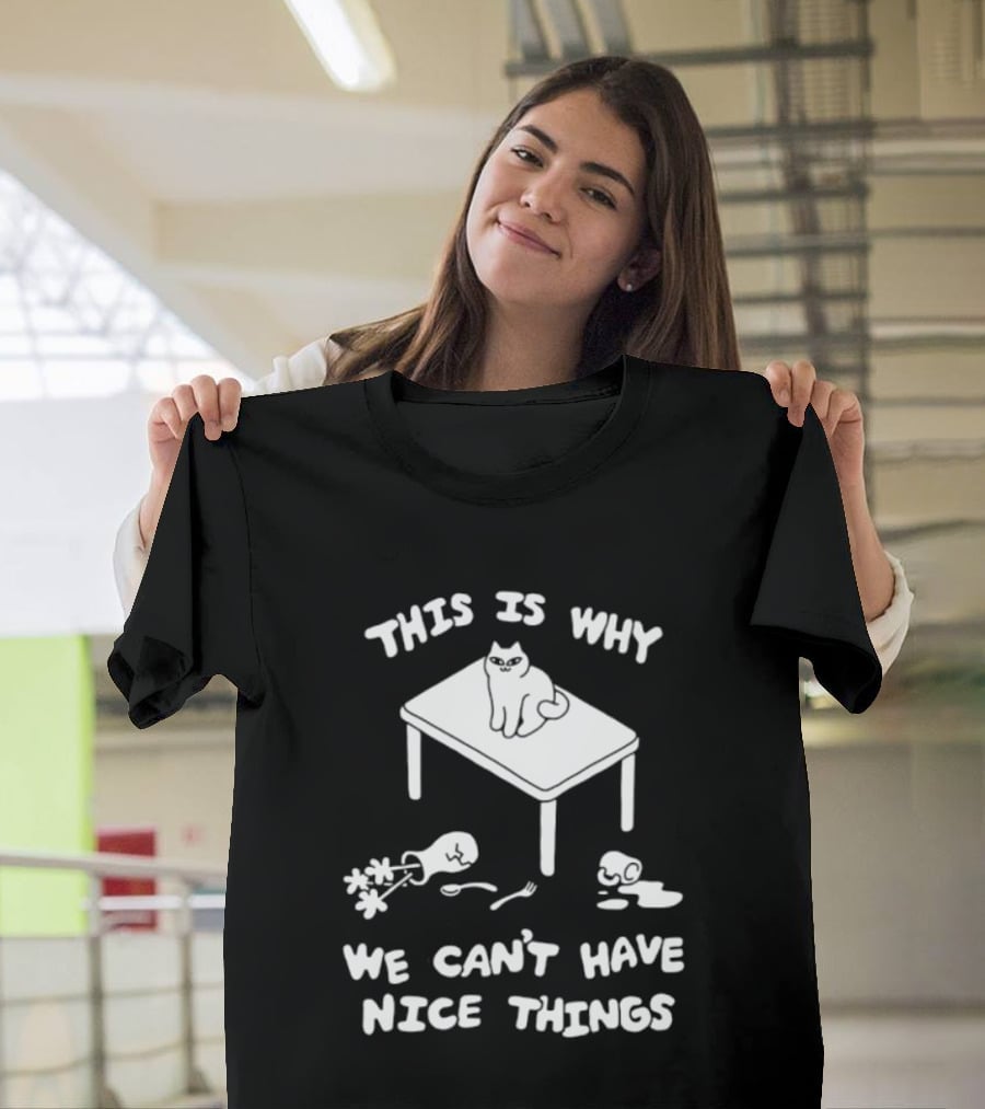 This Is Why We Can't Have Nice Things Cat On Table Spilled Cup And Fork T-Shirt