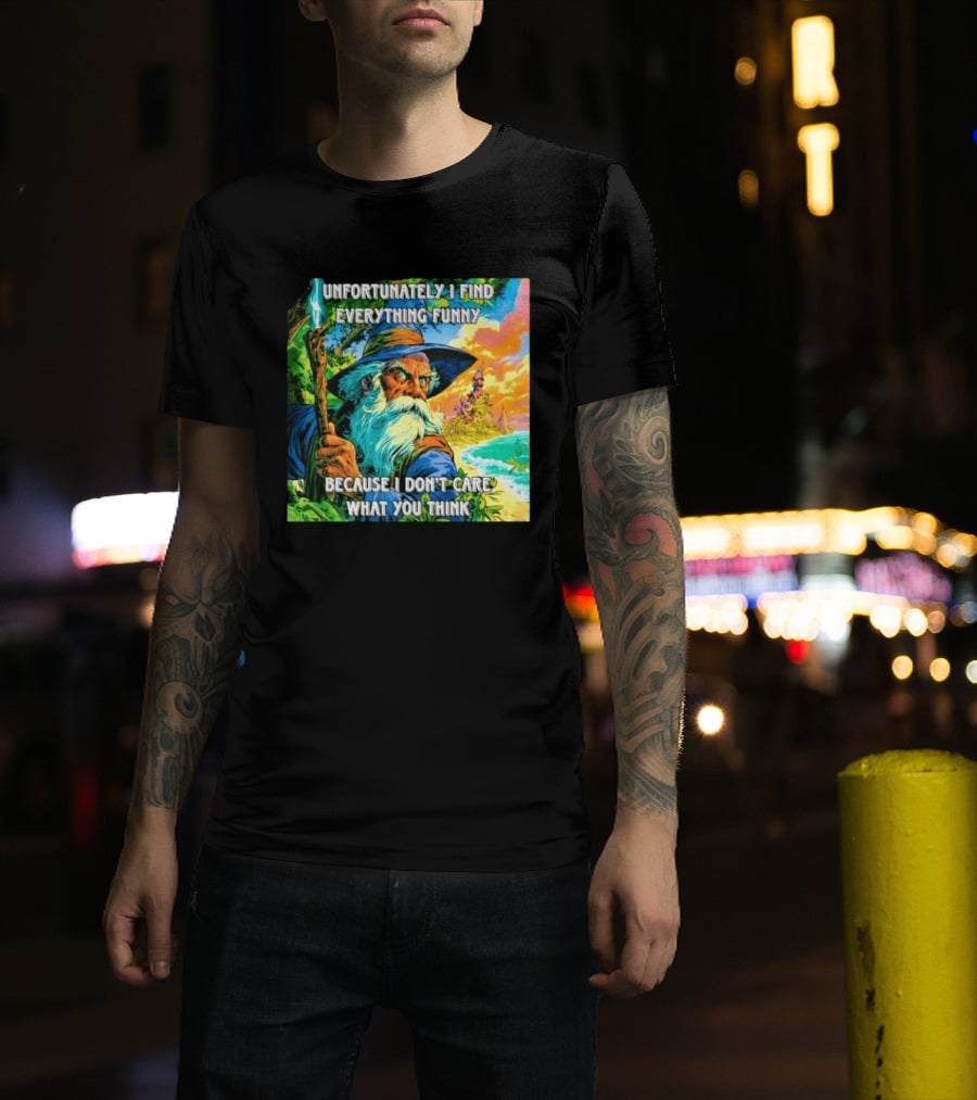 Unfortunately I Find Everything Funny Because I Don't Care What You Think Wizard Adventure T-Shirt
