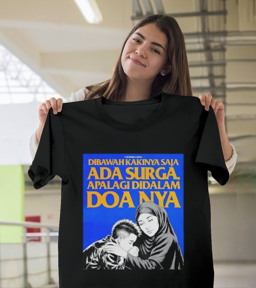 Dibawah Kakinya Saja Ada Surga Apalagi Didalam Doanya Mother's Blessing T-Shirt