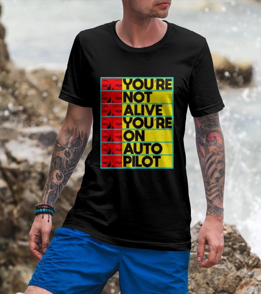 YOU'RE NOT ALIVE YOU'RE ON AUTO PILOT Stacked Bold Yellow Black Text With Red Eyeball Panels T-Shirt