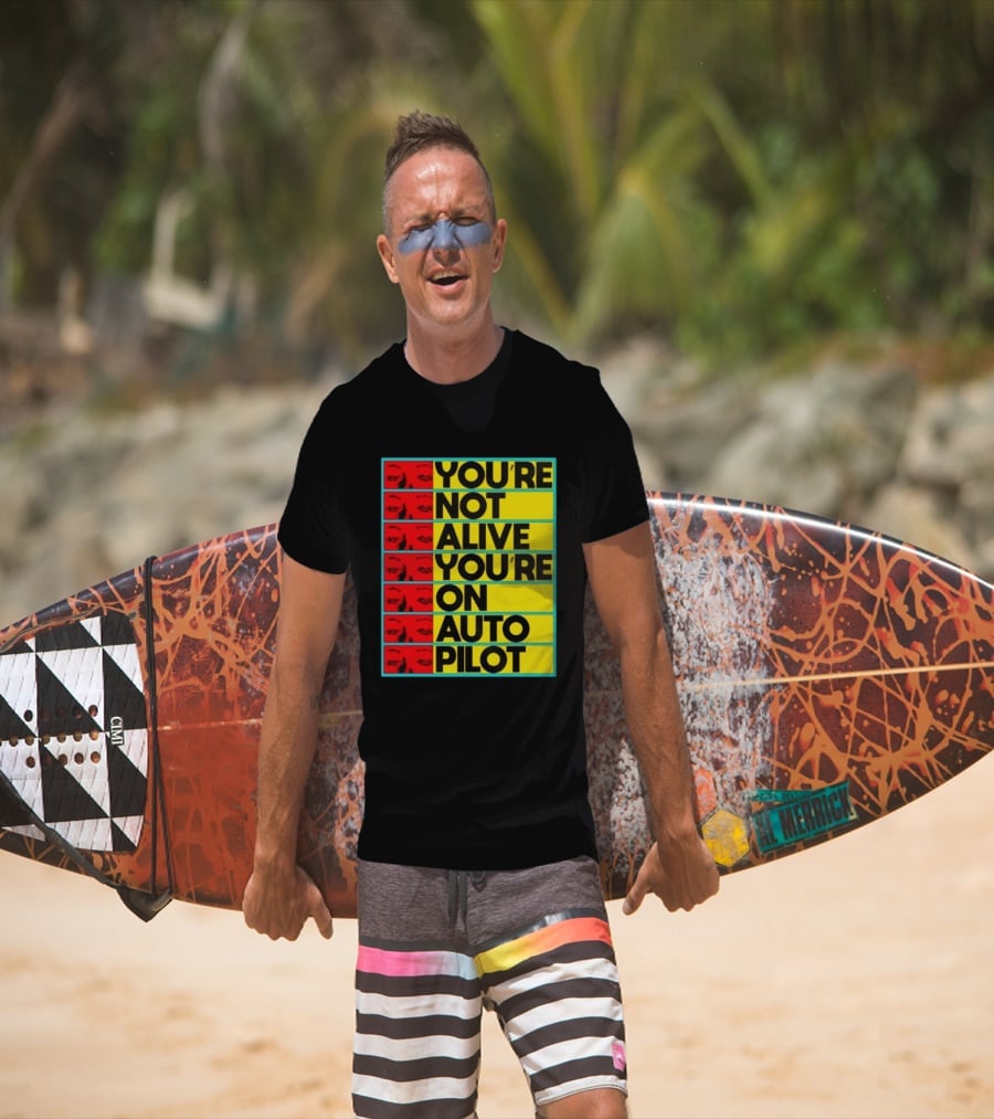YOU'RE NOT ALIVE YOU'RE ON AUTO PILOT Stacked Bold Yellow Black Text With Red Eyeball Panels T-Shirt