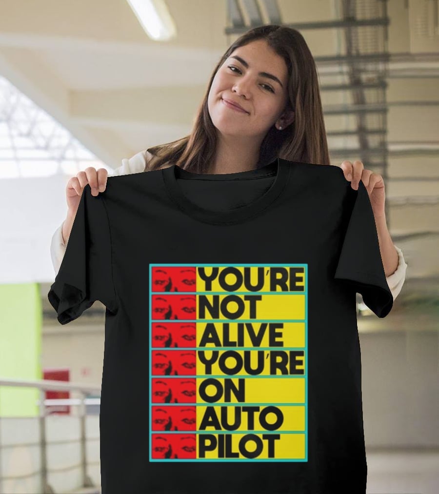 YOU'RE NOT ALIVE YOU'RE ON AUTO PILOT Stacked Bold Yellow Black Text With Red Eyeball Panels T-Shirt