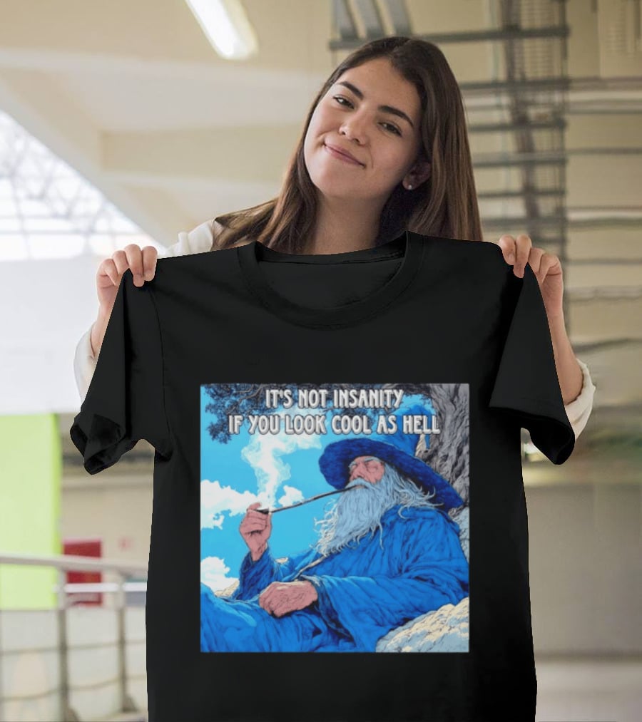 It's Not Insanity If You Look Cool As Hell Wizard Smoking Pipe T-Shirt