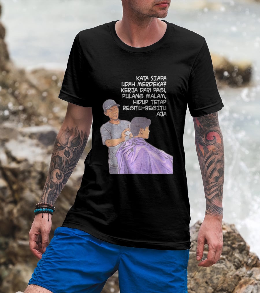 Kata Siapa Udah Merdeka Kerja Dari Pagi Pulang Malam Hidup Tetap Begitu Begitu Aja Barber T-Shirt