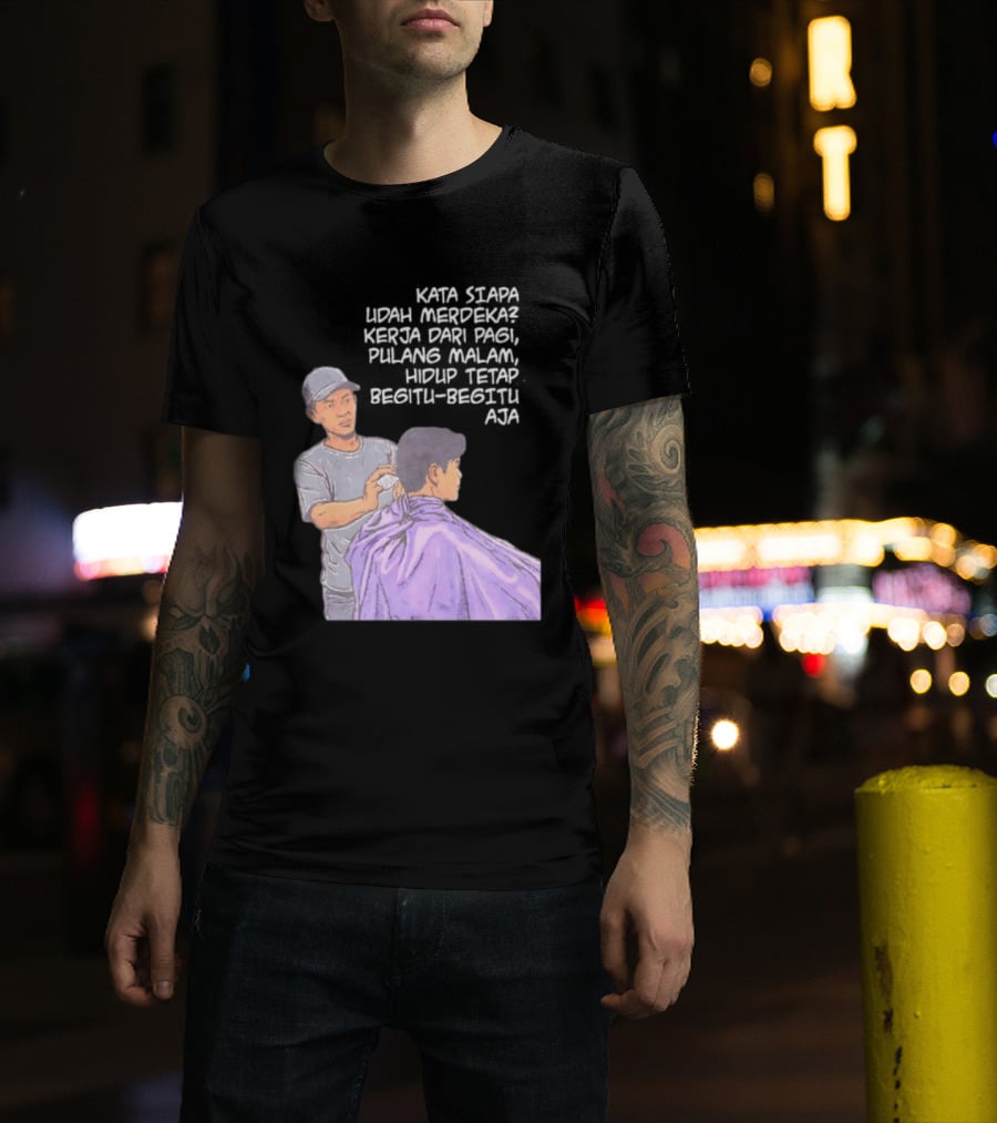 Kata Siapa Udah Merdeka Kerja Dari Pagi Pulang Malam Hidup Tetap Begitu Begitu Aja Barber T-Shirt