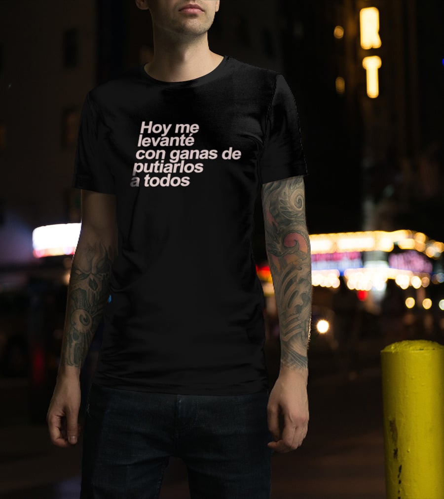 Hoy Me Levanté Con Ganas De Putiarlos A Todos TD T-Shirt
