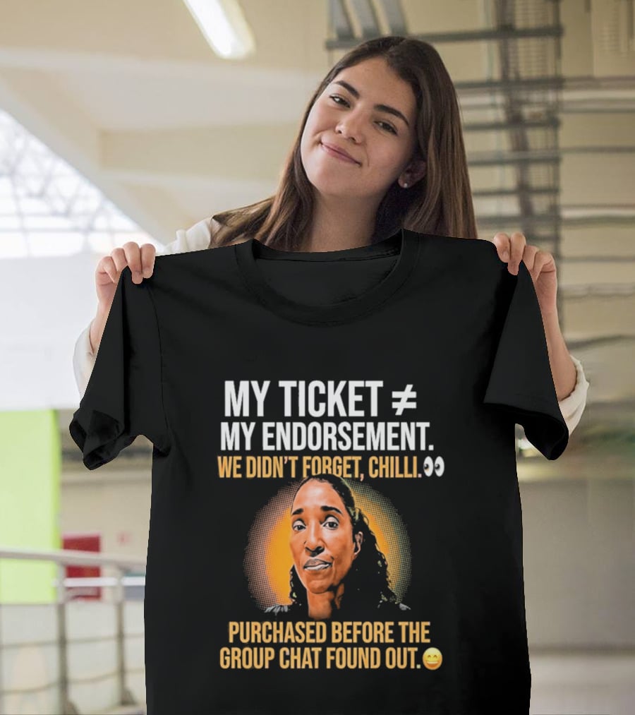 My Ticket My Endorsement We Didn't Forget Chilli T-Shirt