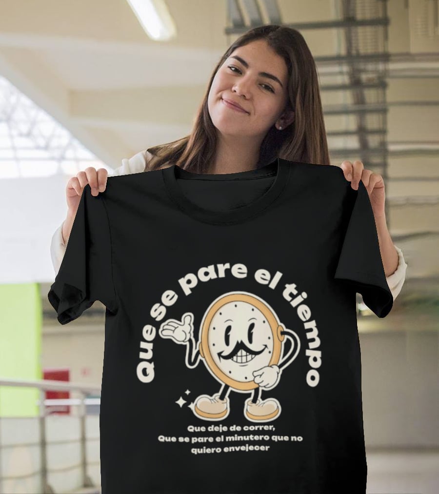 Que Se Pare El Tiempo Que Deje De Correr Que Se Pare El Minutero Que No Quiero Envejecer T-Shirt