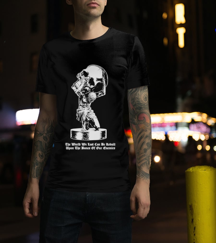 Atlas Holding Skull The World We Lost Can Be Rebuilt Upon The Bones Of Our Enemies T-Shirt