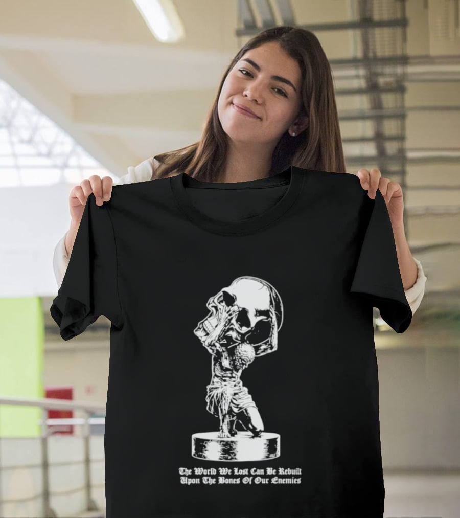 Atlas Holding Skull The World We Lost Can Be Rebuilt Upon The Bones Of Our Enemies T-Shirt