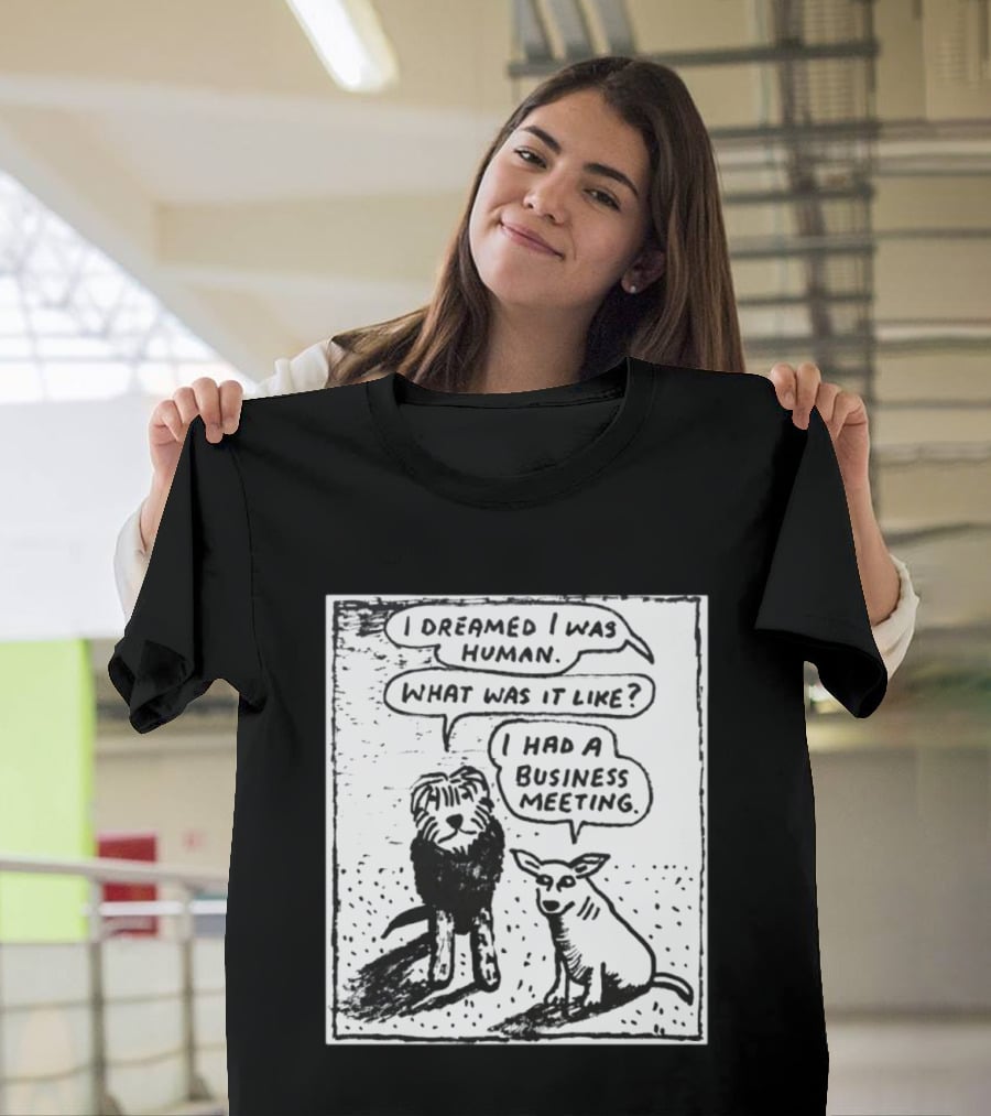 I Dreamed I Was Human What Was It Like I Had A Business Meeting T-Shirt