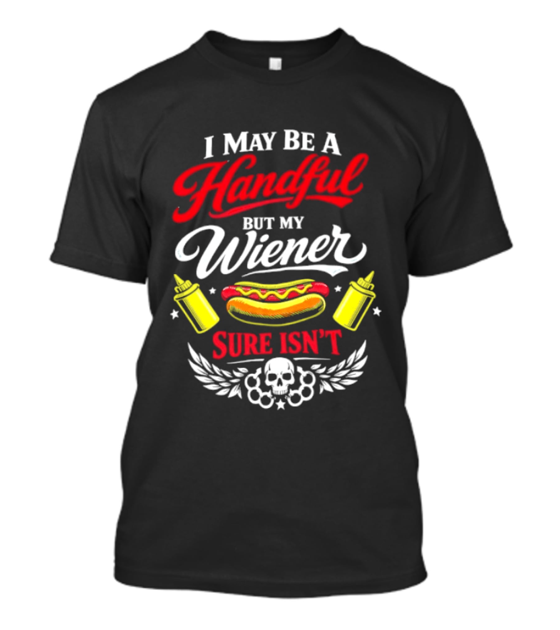 I May Be A Handful But My Wiener Sure Isn't Hot Dog Humor With Skull And Condiments T-Shirt