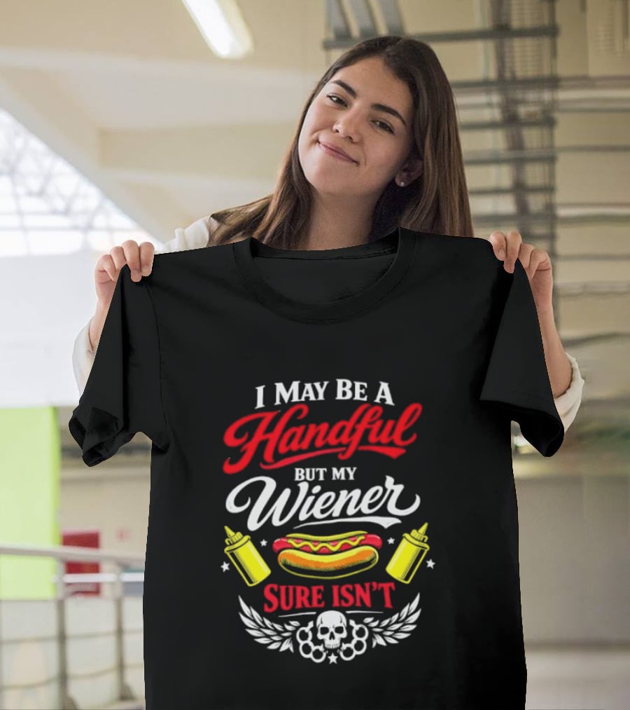 I May Be A Handful But My Wiener Sure Isn't Hot Dog Humor With Skull And Condiments T-Shirt