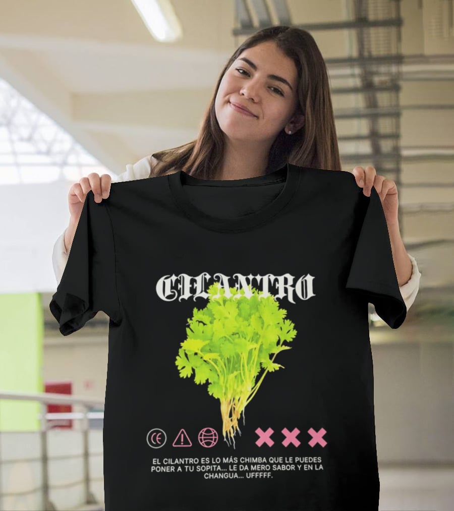 Cilantro El Cilantro Es Lo Más Chimba Que Le Puedes Poner A Tu Sopita Le Da Amero Sabor Y En La Changua Uffff T-Shirt