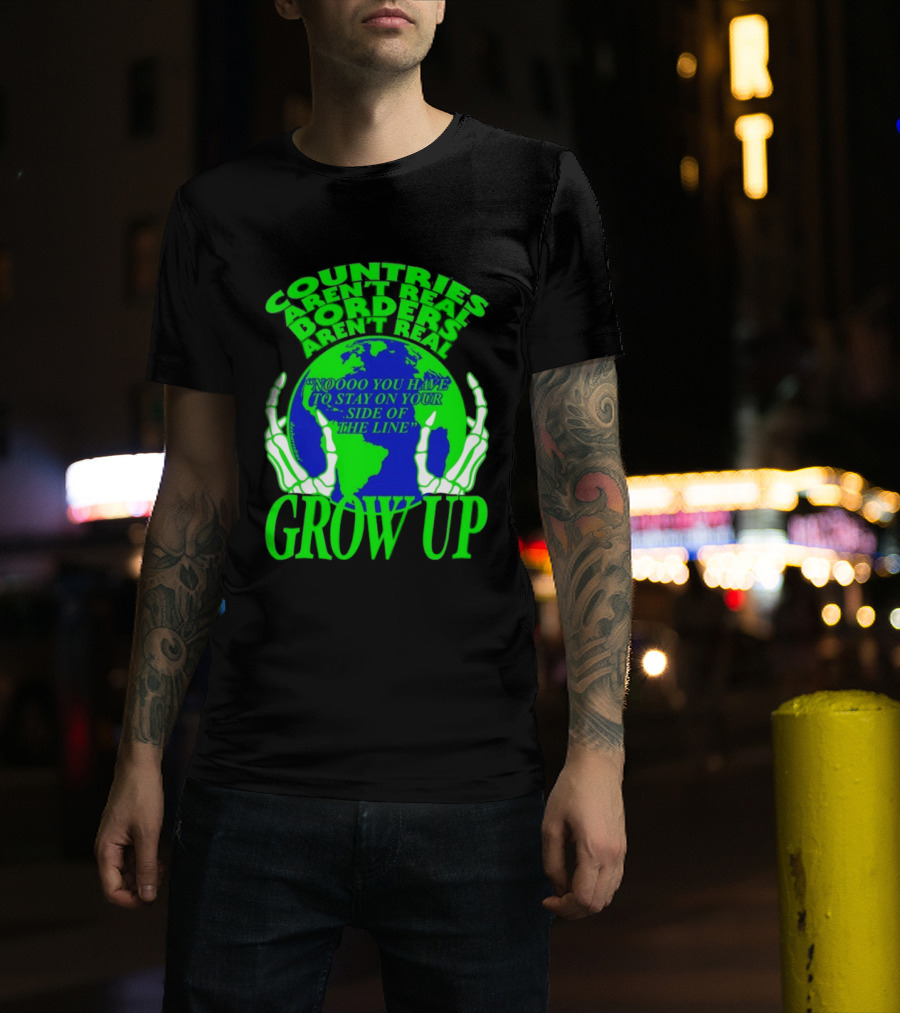 Countries Aren't Real Borders Aren't Real Grow Up Earth Skeleton Hands T-Shirt