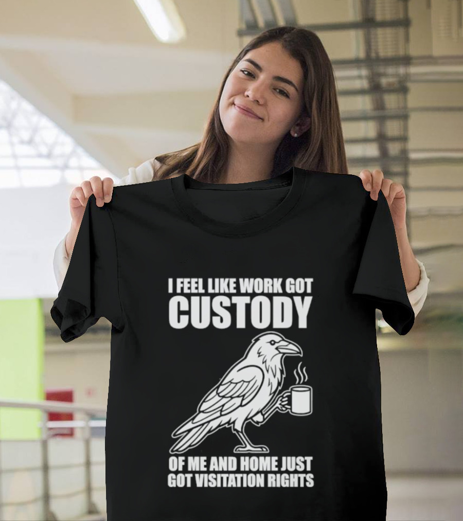 Crow I Feel Like Work Got Custody And Home Just Got Visitation Rights Coffee Cup T-Shirt