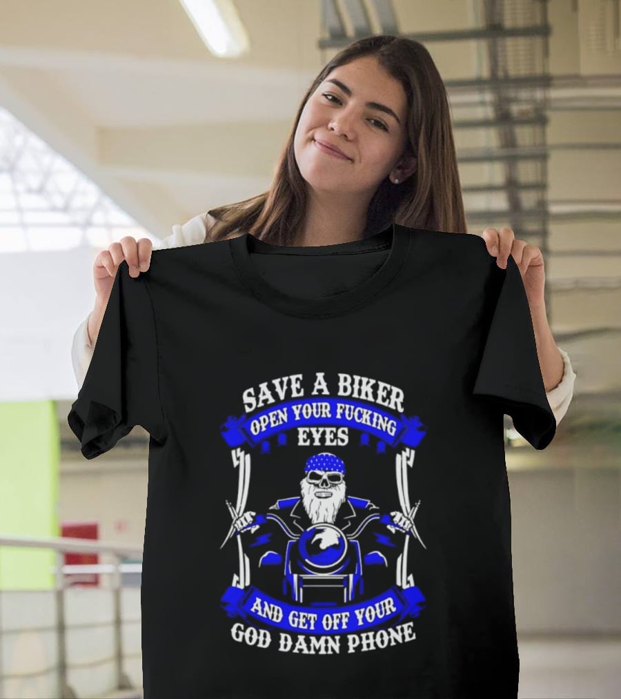 Save A Biker Open Your Fucking Eyes Get Off Your God Damn Phone T-Shirt