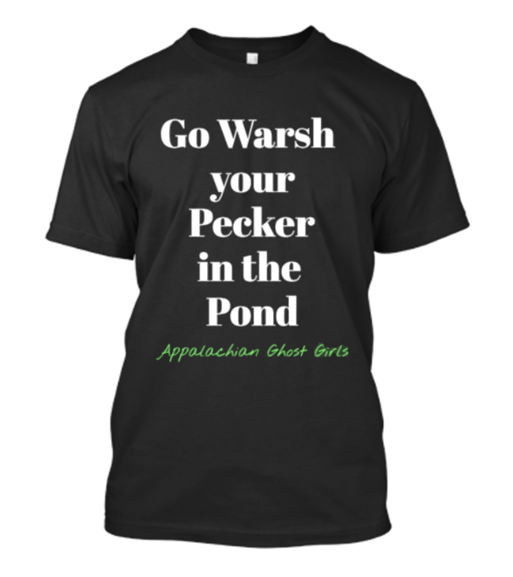 Go Warsh Your Pecker In The Pond Appalachian Ghost Girls T-Shirt