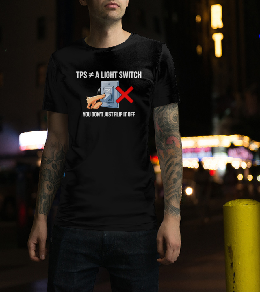 TPS Is Not A Light Switch You Don't Just Flip It Off Iconic Humor T-Shirt