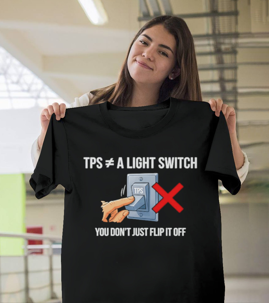 TPS Is Not A Light Switch You Don't Just Flip It Off Iconic Humor T-Shirt