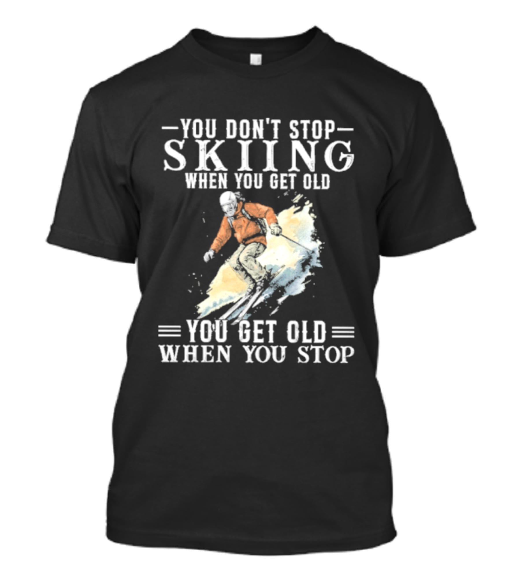 You Don't Stop Skiing When You Get Old You Get Old When You Stop V2 Skiing T-Shirt