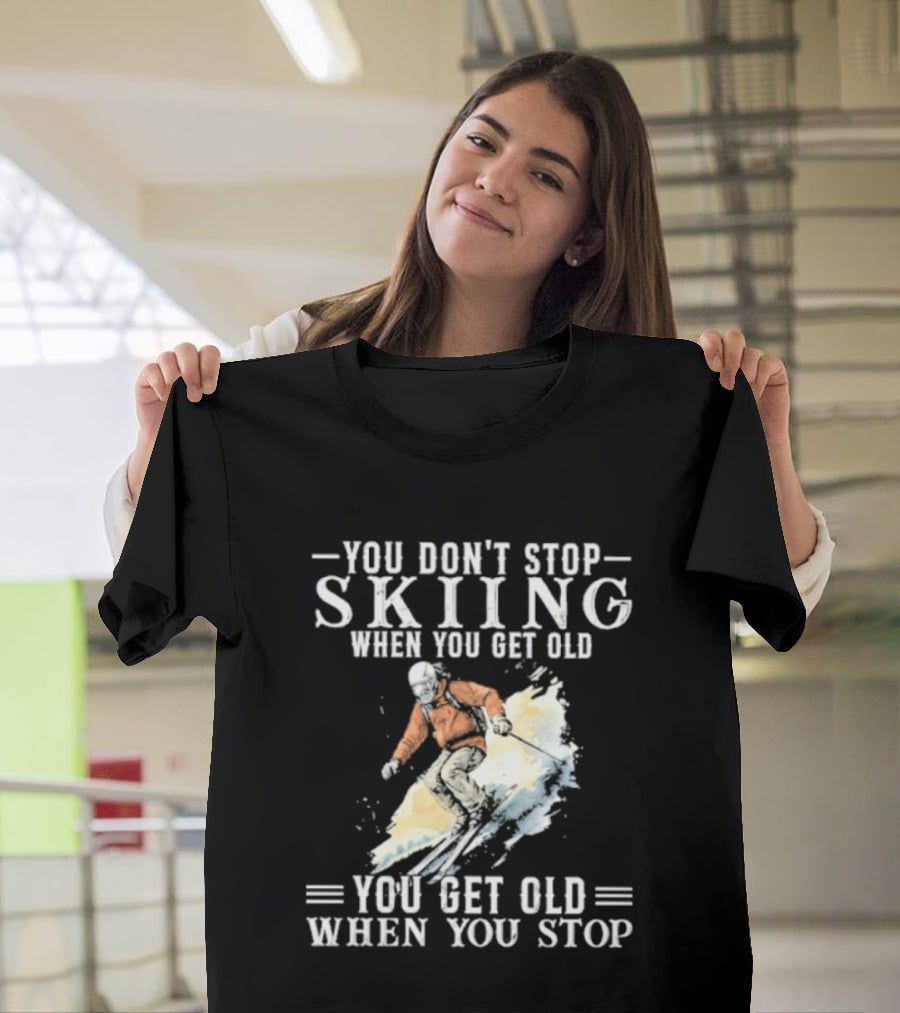 You Don't Stop Skiing When You Get Old You Get Old When You Stop V2 Skiing T-Shirt