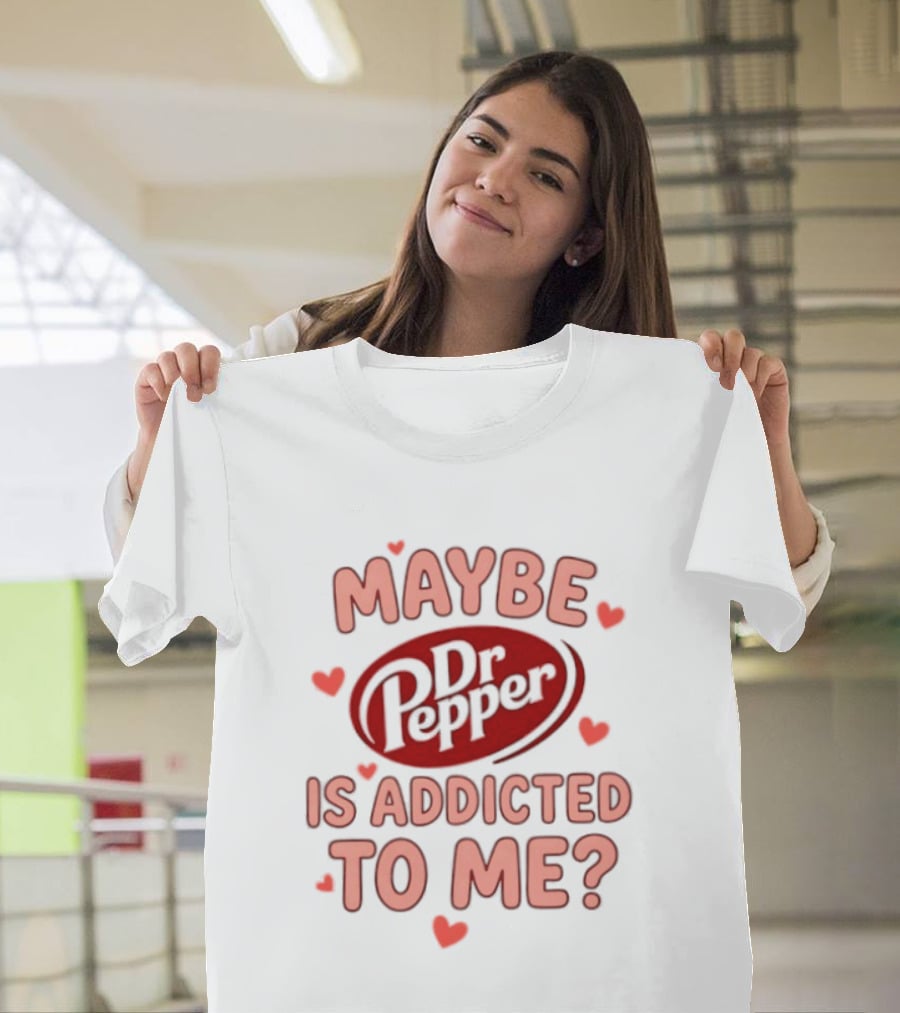 Maybe Dr Pepper Is Addicted To Me Soda Lover Hearts T-Shirt